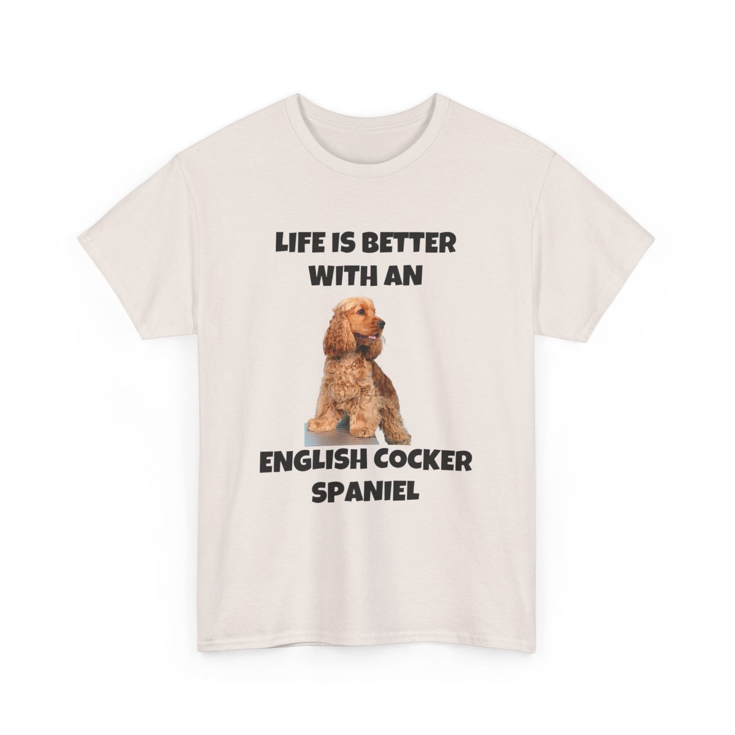 English Cocker Spaniel Dog, Life is Better with an English Cocker Spaniel, Unisex Heavy Cotton Tee
