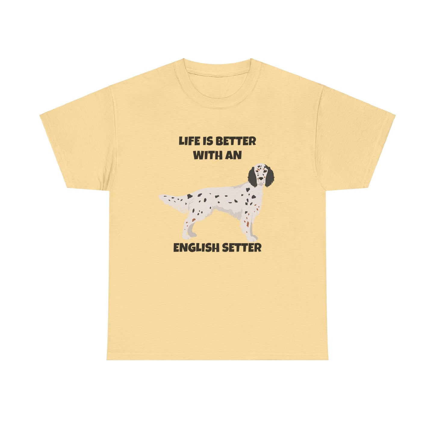 English Setter Dog, Life is Better with an English Setter, Unisex Heavy Cotton Tee