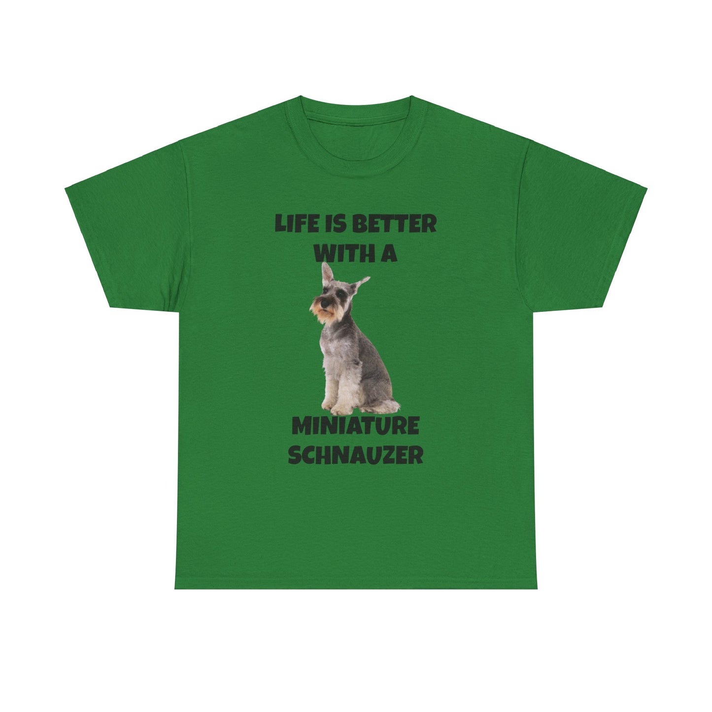 Miniature Schnauzer, Life is Better with a Miniature Schnauzer, Unisex Heavy Cotton Tee
