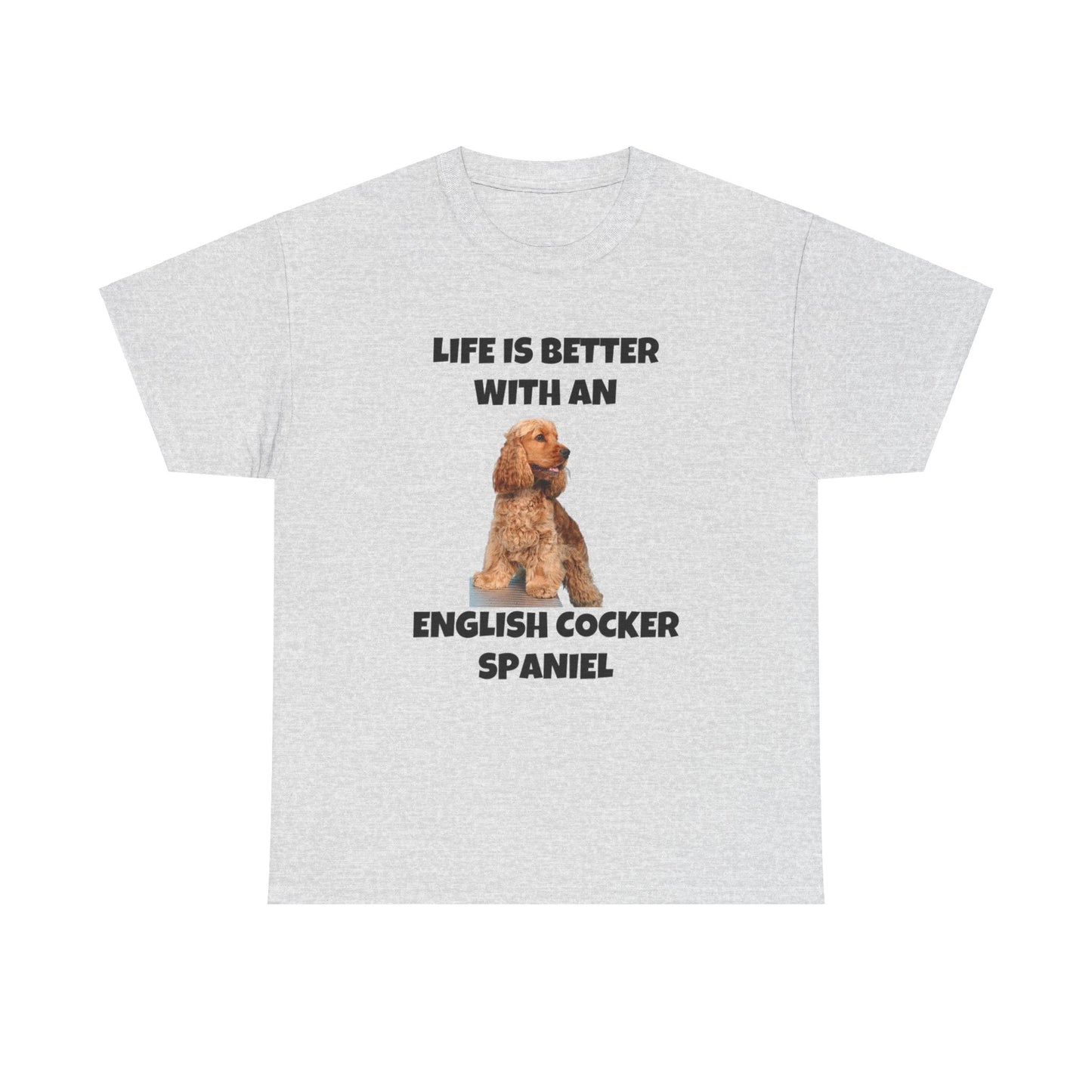 English Cocker Spaniel Dog, Life is Better with an English Cocker Spaniel, Unisex Heavy Cotton Tee