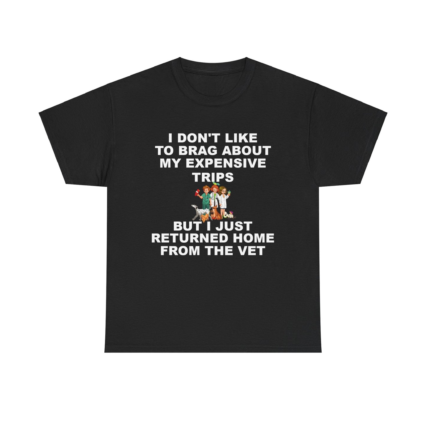I Don't Like to Brag About My Expensive Trips, But I Just Got Home From The Vet, Funny Pet, Dark Unisex Heavy Cotton Tee