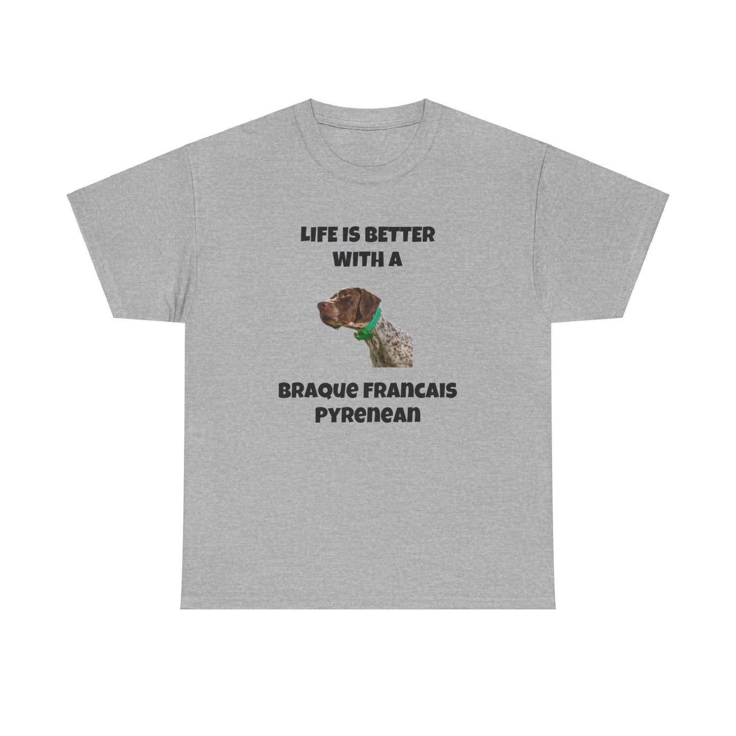 Braque Francais Pyrenean, Life is Better with a Braque Francais Pyrenean, Unisex Heavy Cotton Tee