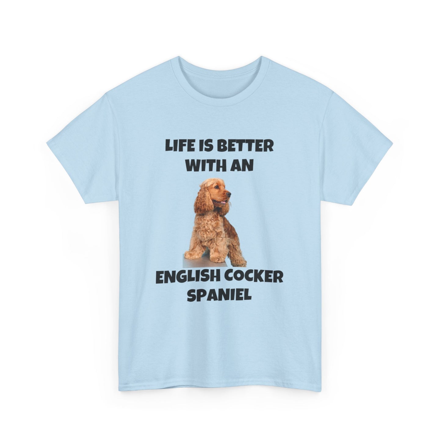English Cocker Spaniel Dog, Life is Better with an English Cocker Spaniel, Unisex Heavy Cotton Tee