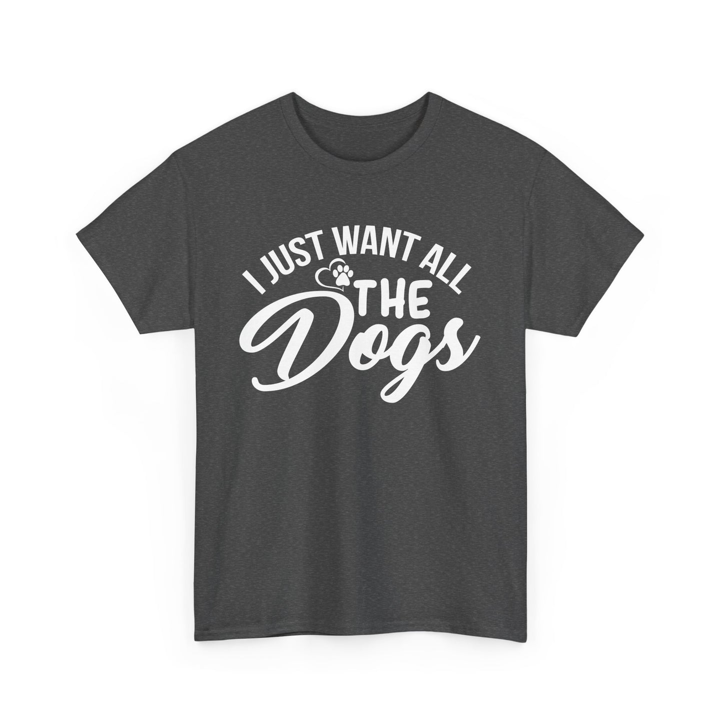 Dogs, I Just Want All the Dogs, Unisex Heavy Cotton Tee