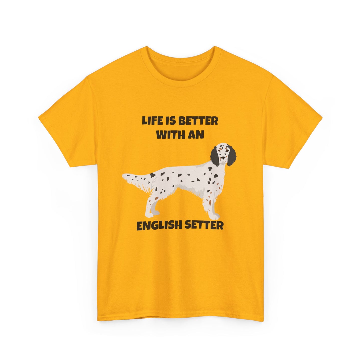 English Setter Dog, Life is Better with an English Setter, Unisex Heavy Cotton Tee