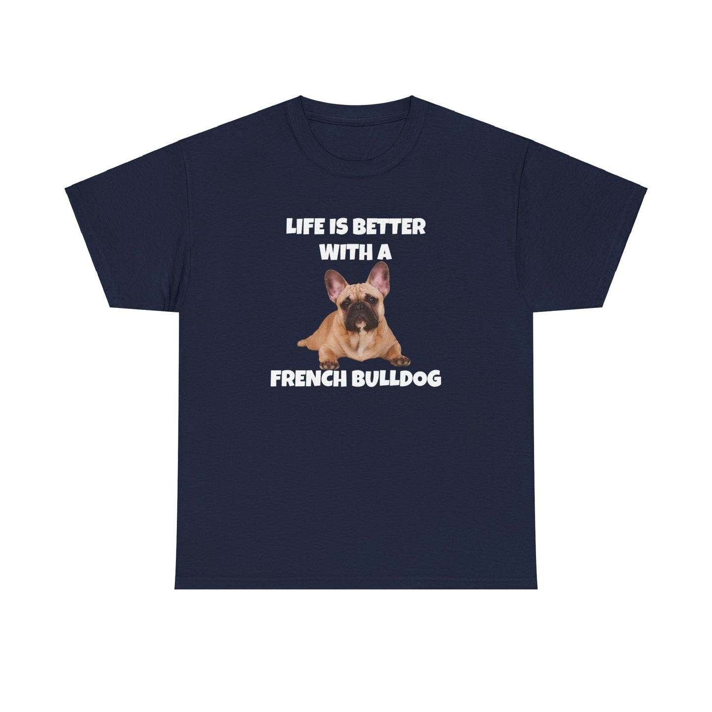Frenchie, French Bulldog, Life is Better with a French Bulldog, Dark Unisex Heavy Cotton Tee