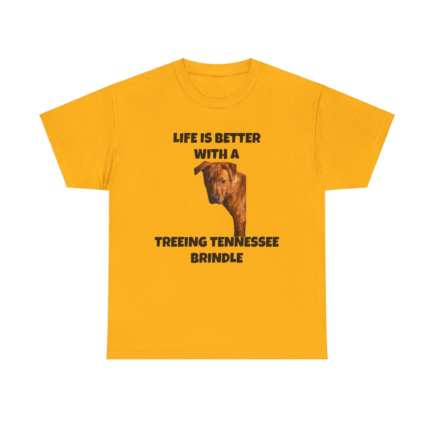 Treeing Tennessee Brindle, Life is Better with a Treeing Tennessee Brindle, Unisex Heavy Cotton Tee