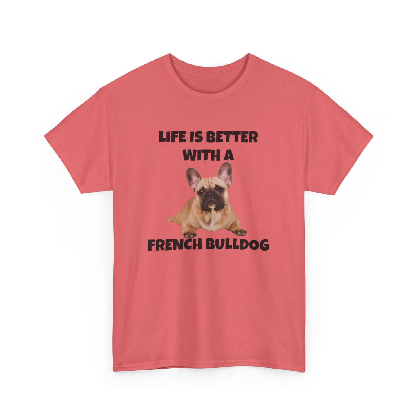 Frenchie, French Bulldog, Life is Better with a French Bulldog, Unisex Heavy Cotton Tee