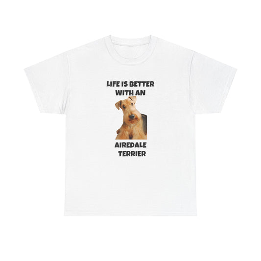 Airedale Terrier, Life is Better with an Airedale Terrier, Unisex Heavy Cotton Tee