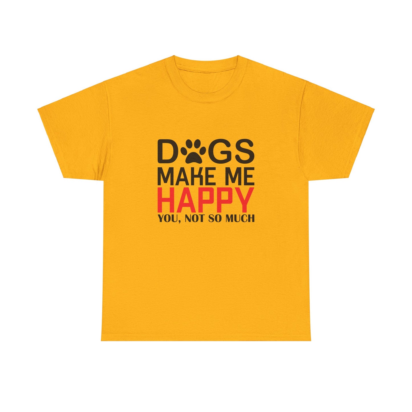 Dogs Make Me Happy, You, Not So Much, Unisex Heavy Cotton Tee