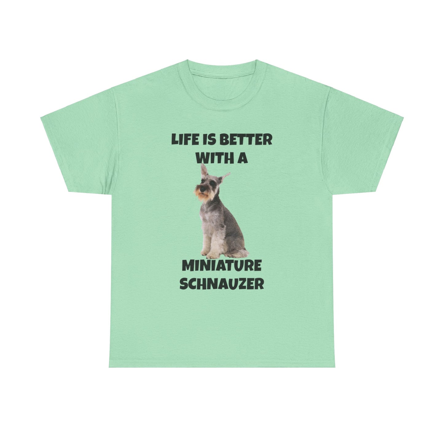 Miniature Schnauzer, Life is Better with a Miniature Schnauzer, Unisex Heavy Cotton Tee