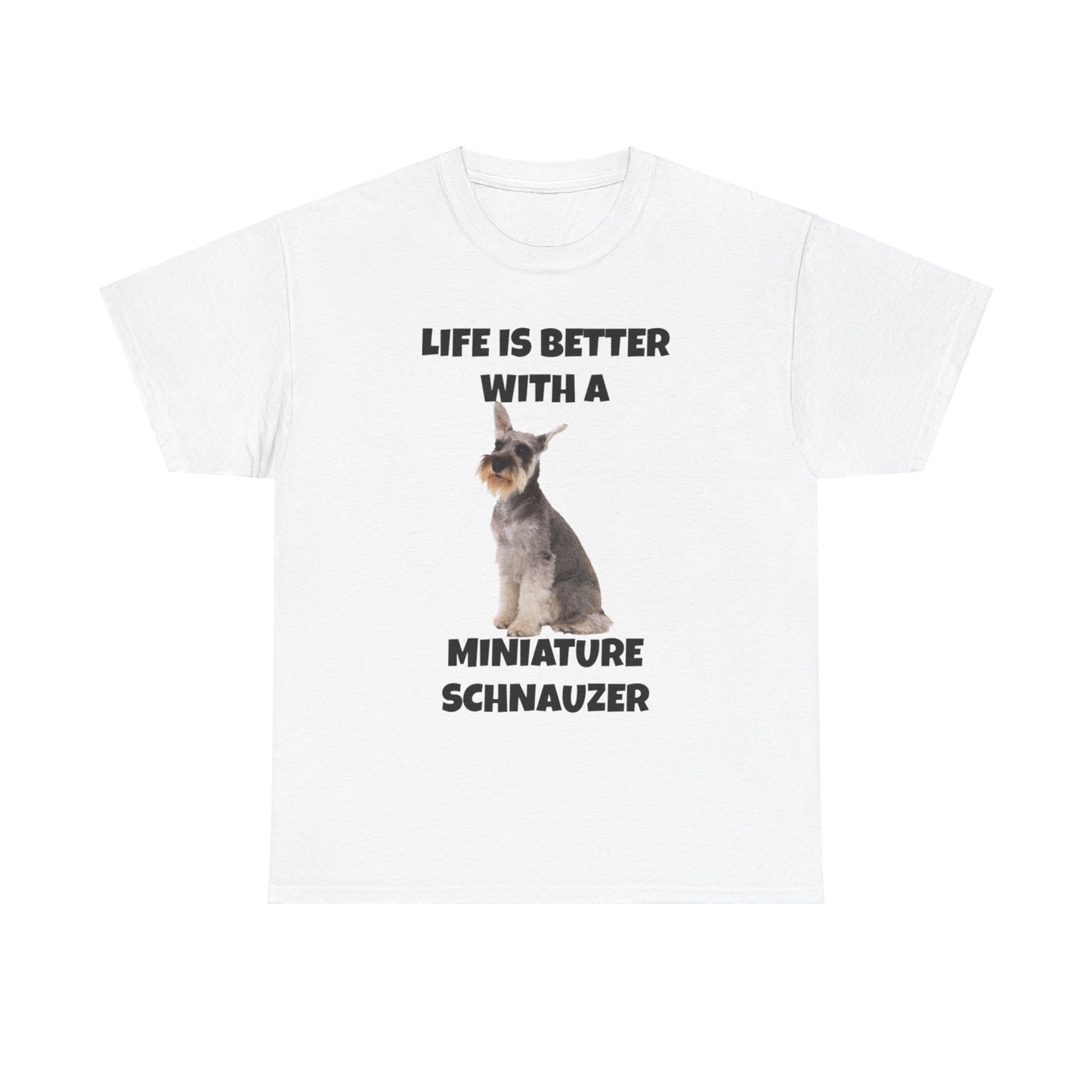 Miniature Schnauzer, Life is Better with a Miniature Schnauzer, Unisex Heavy Cotton Tee