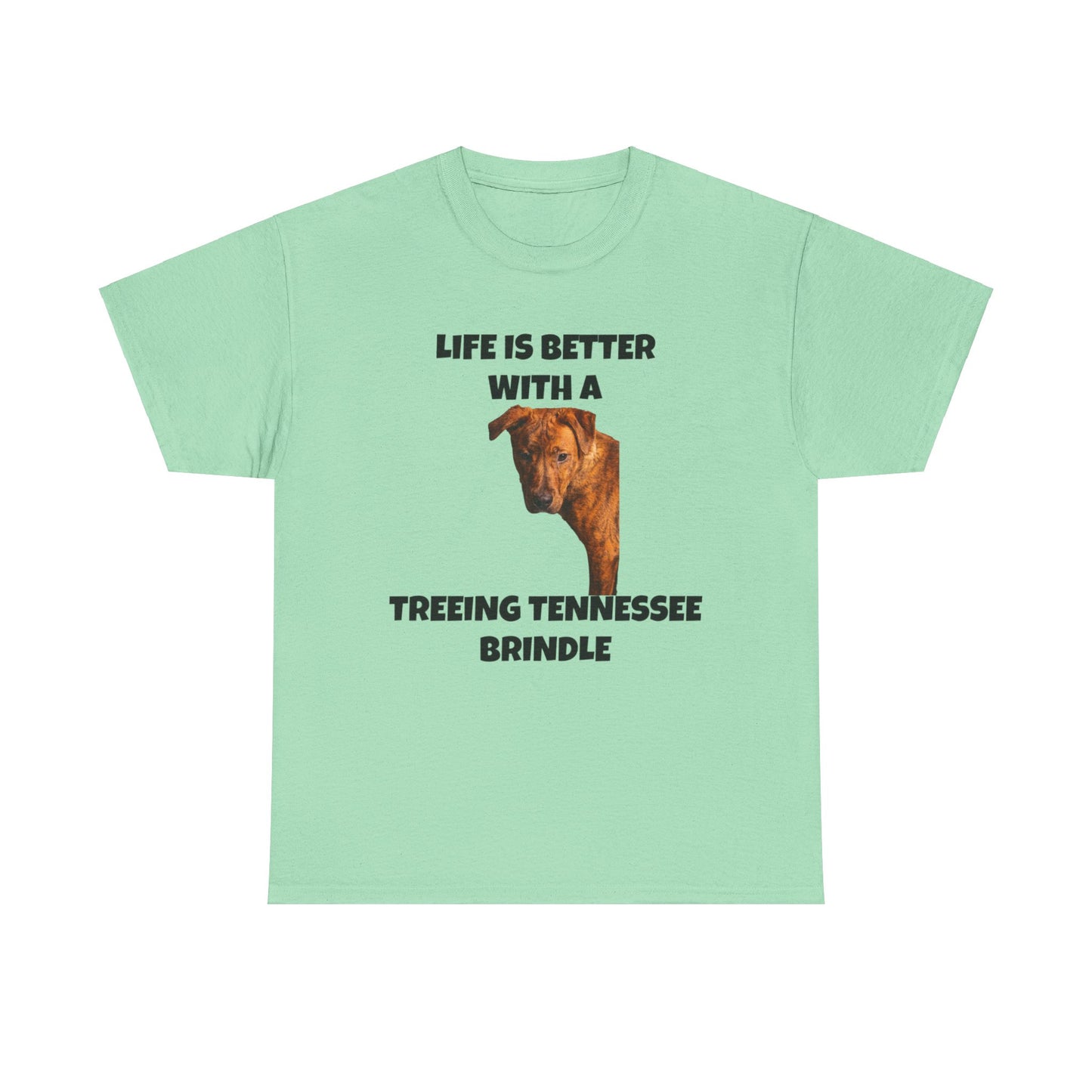 Treeing Tennessee Brindle, Life is Better with a Treeing Tennessee Brindle, Unisex Heavy Cotton Tee