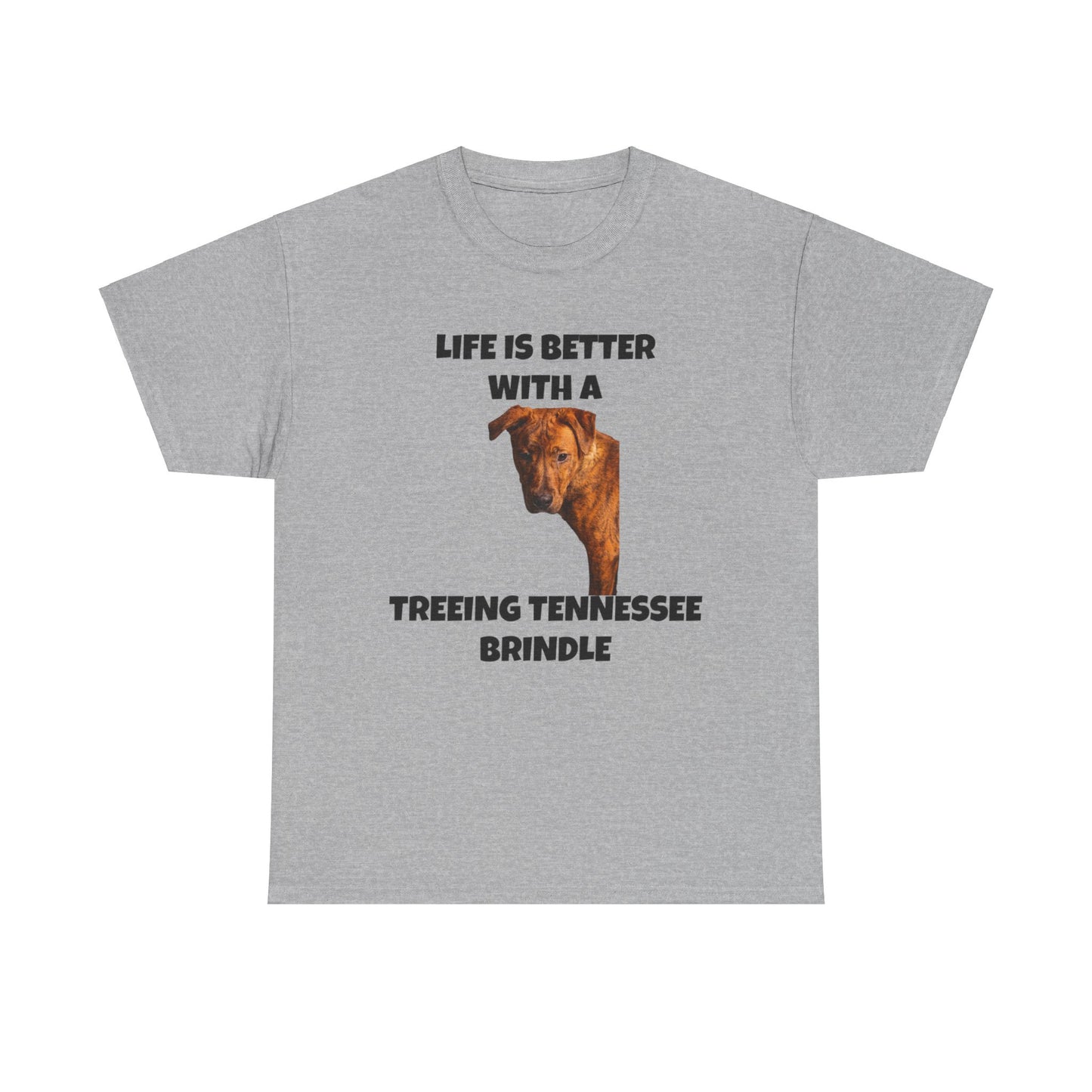 Treeing Tennessee Brindle, Life is Better with a Treeing Tennessee Brindle, Unisex Heavy Cotton Tee