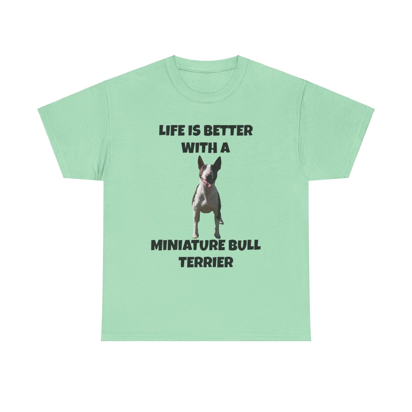 Miniature Bull Terrier, Life is Better with a Miniature Bull Terrier,Unisex Heavy Cotton Tee