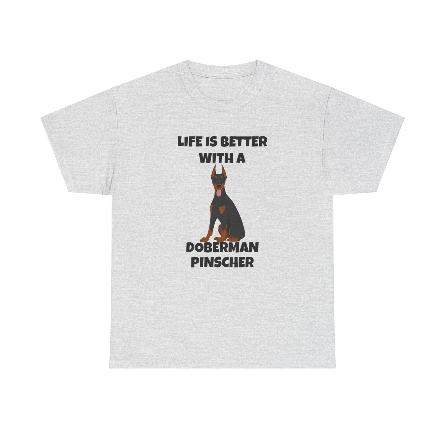 Doberman Pinscher Dog, Life is Better with a Doberman Pinscher, Unisex Heavy Cotton Tee