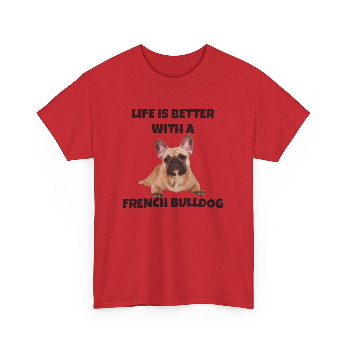 Frenchie, French Bulldog, Life is Better with a French Bulldog, Unisex Heavy Cotton Tee