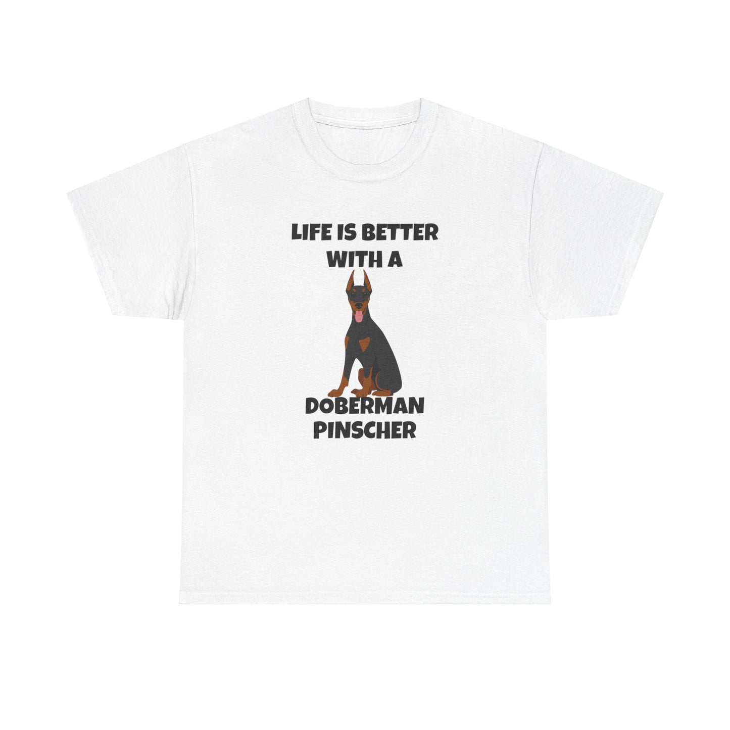 Doberman Pinscher Dog, Life is Better with a Doberman Pinscher, Unisex Heavy Cotton Tee