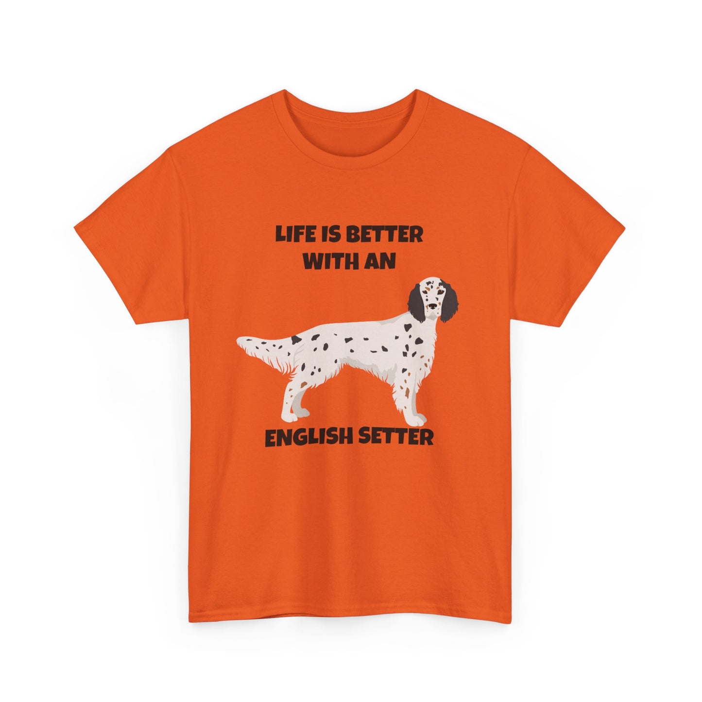 English Setter Dog, Life is Better with an English Setter, Unisex Heavy Cotton Tee