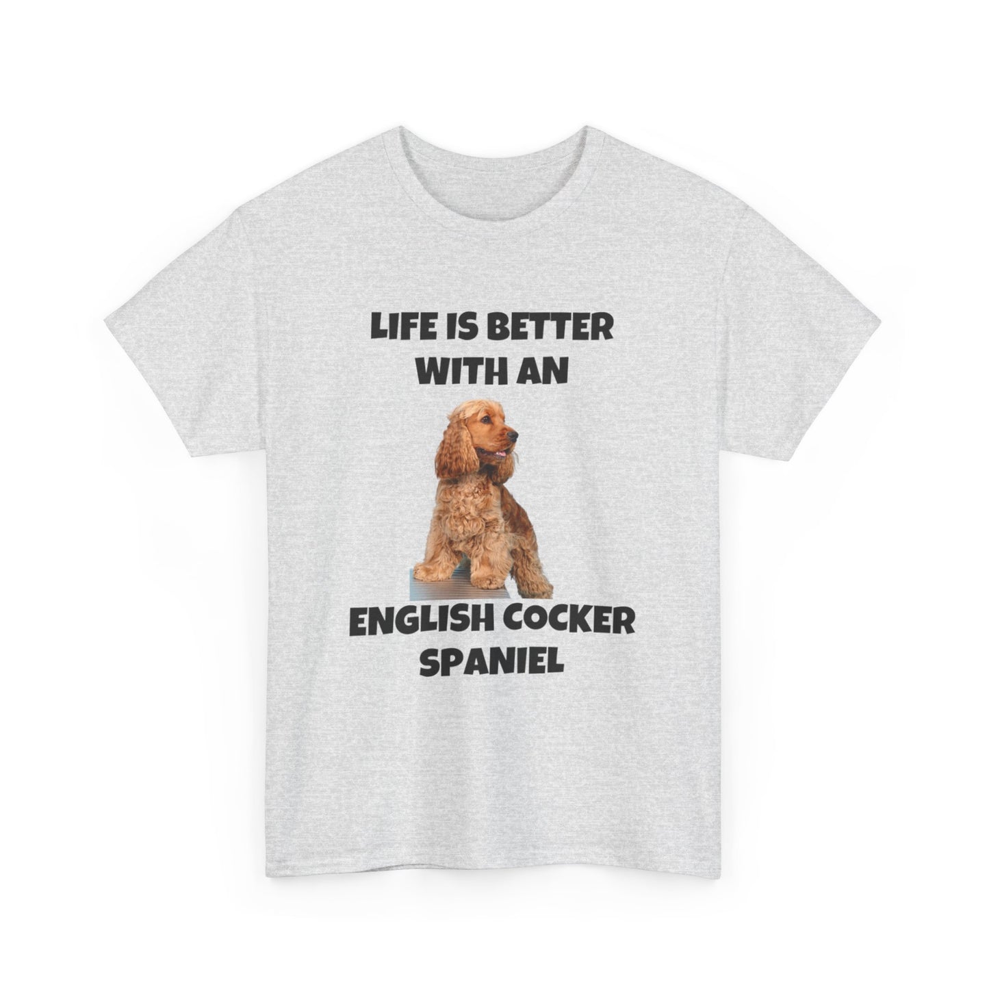 English Cocker Spaniel Dog, Life is Better with an English Cocker Spaniel, Unisex Heavy Cotton Tee