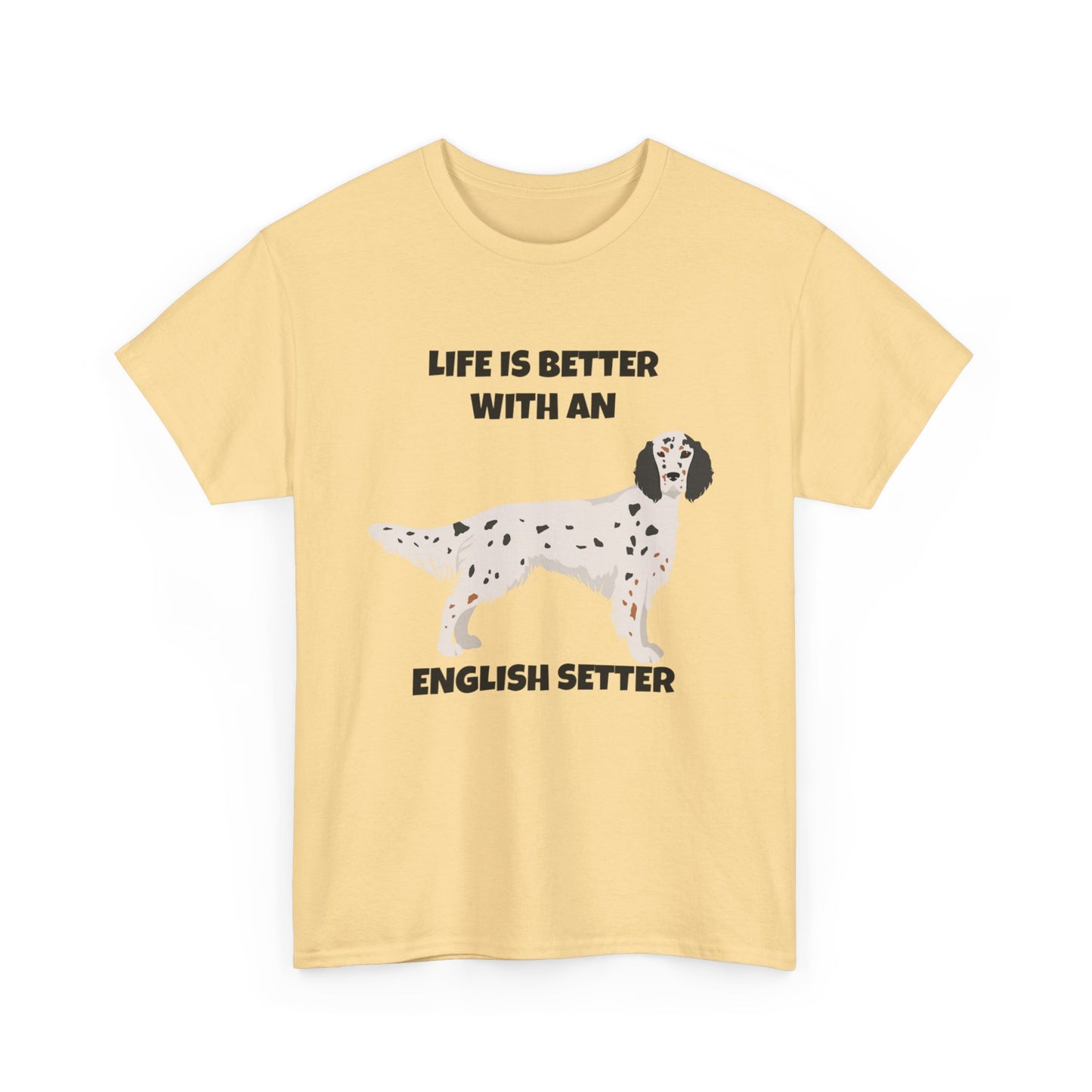 English Setter Dog, Life is Better with an English Setter, Unisex Heavy Cotton Tee