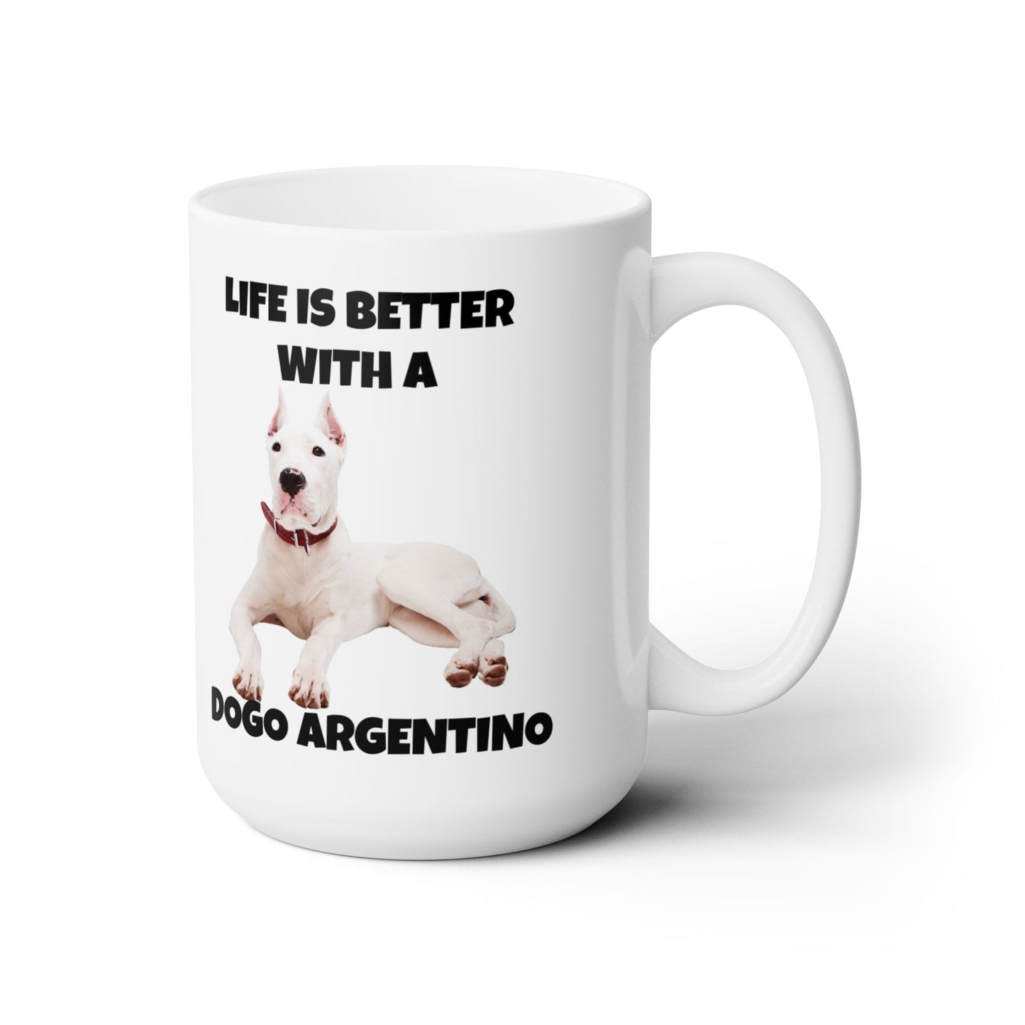 Dog Argentino, Life is Better with a Dogo Argentino, Dogo Argentino Dog, Ceramic Mug 15oz