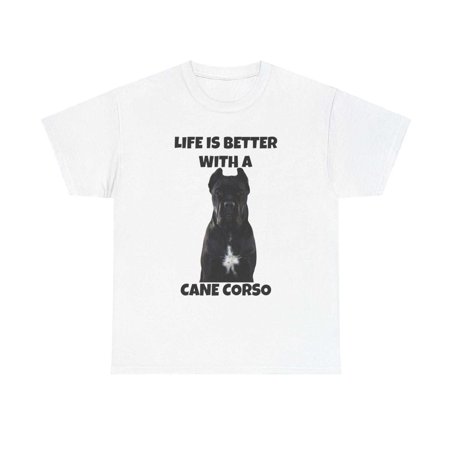 Cane Corso, Cane Corso Dog, Life is Better with a Cane Corso, Unisex Heavy Cotton Tee