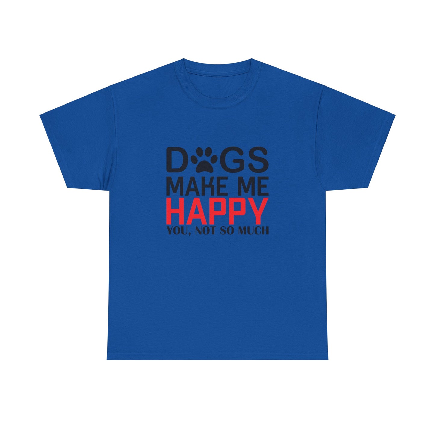 Dogs Make Me Happy, You, Not So Much, Unisex Heavy Cotton Tee