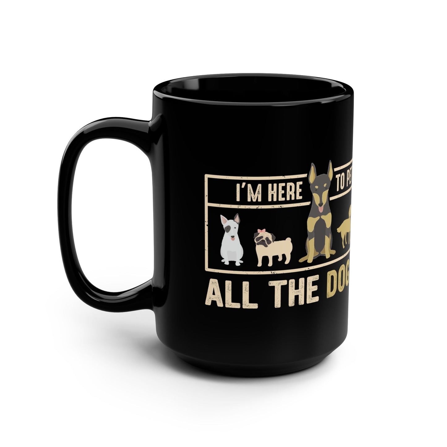 I'm Here to Pet All the Dogs - 15oz Black Mug