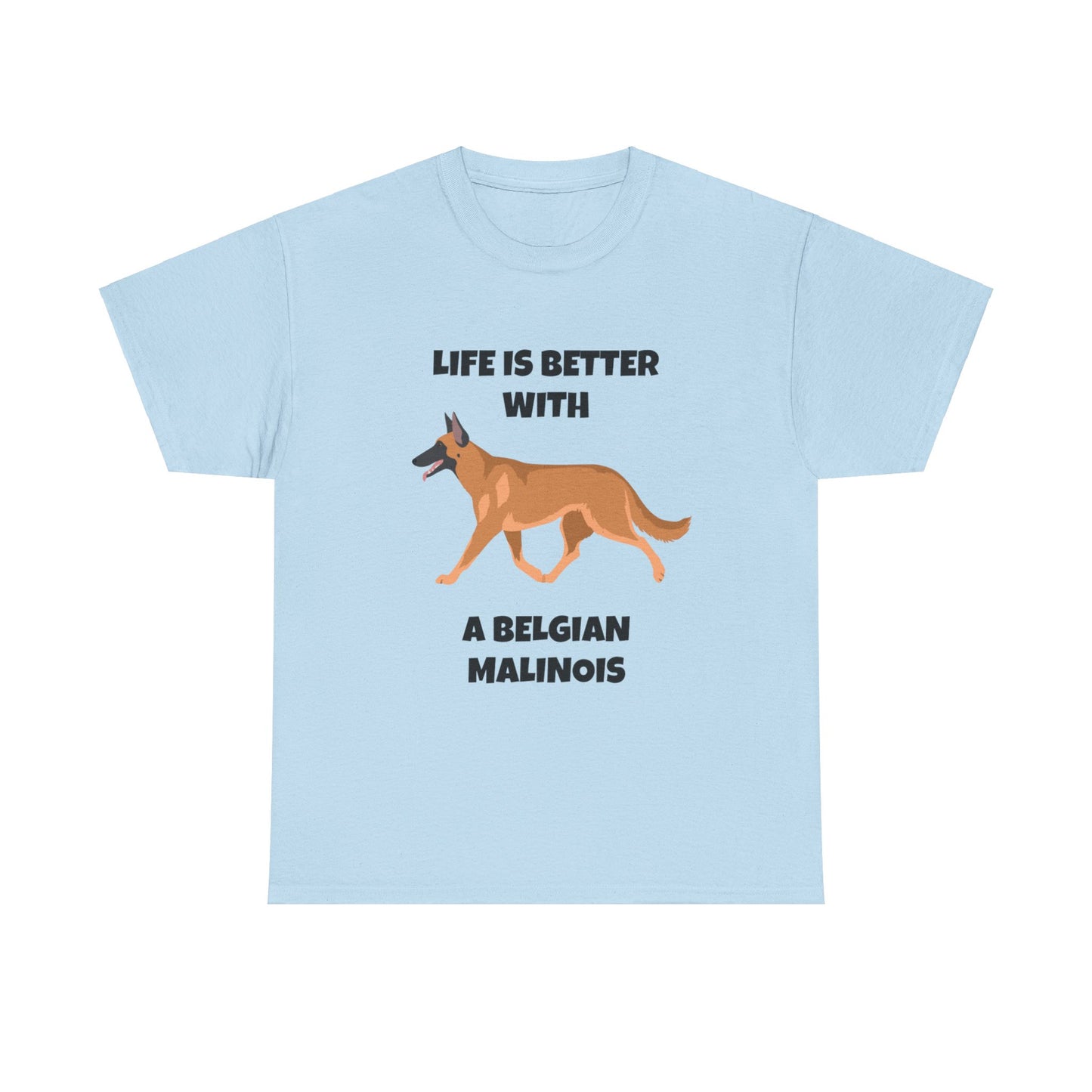 Belgian Malinois, Malinois, Belgian Malinois Dog, Life is Better With a Belgian Malinois, Unisex Heavy Cotton Tee