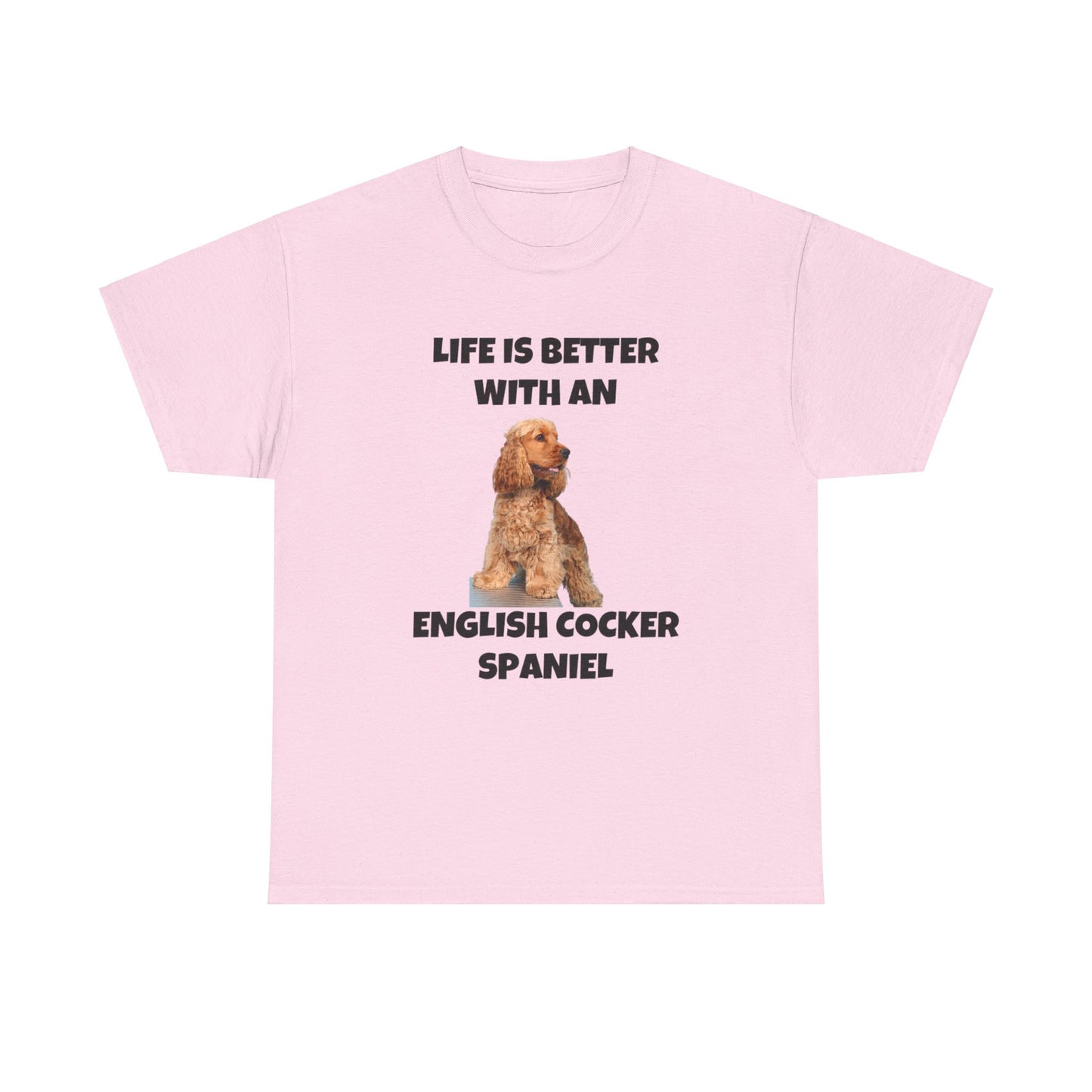 English Cocker Spaniel Dog, Life is Better with an English Cocker Spaniel, Unisex Heavy Cotton Tee
