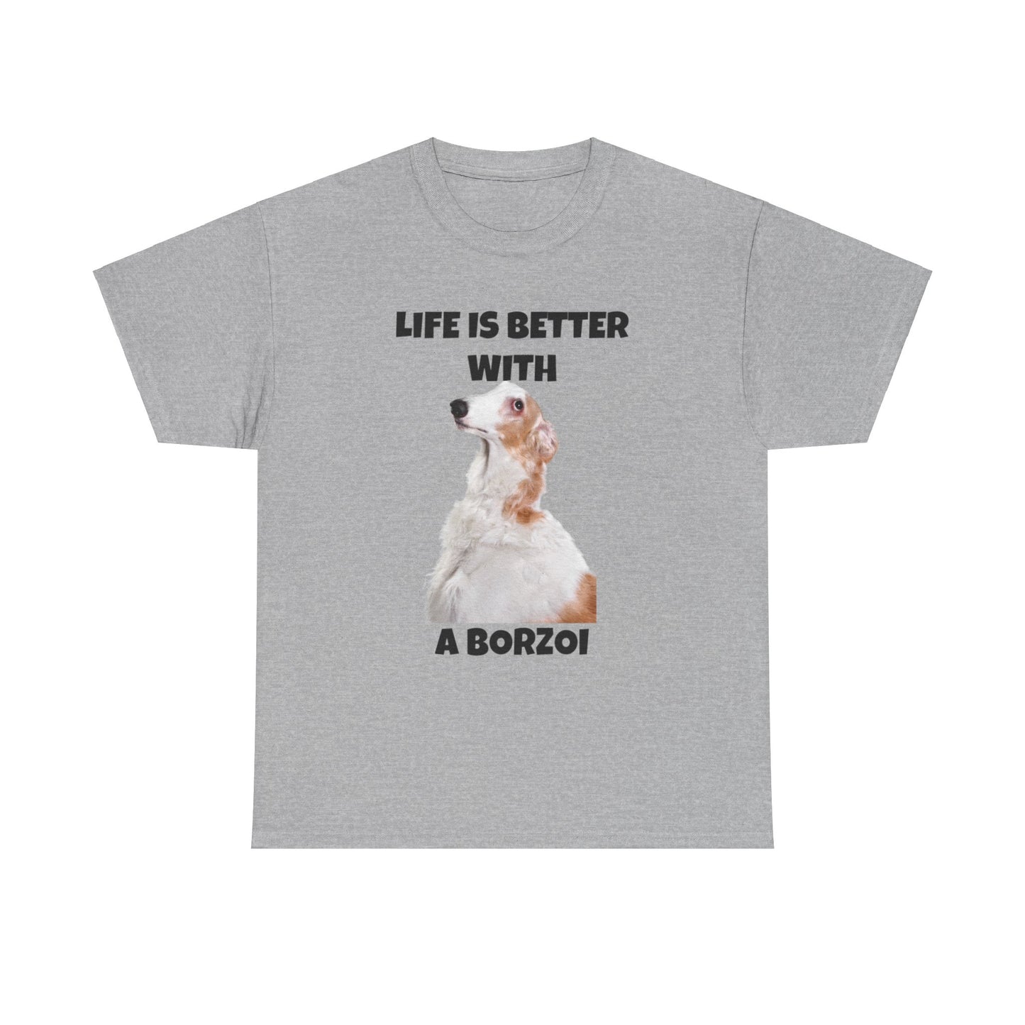 Borzoi, Borzoi Dog, Life is Better with a Borzoi, Unisex Heavy Cotton Tee
