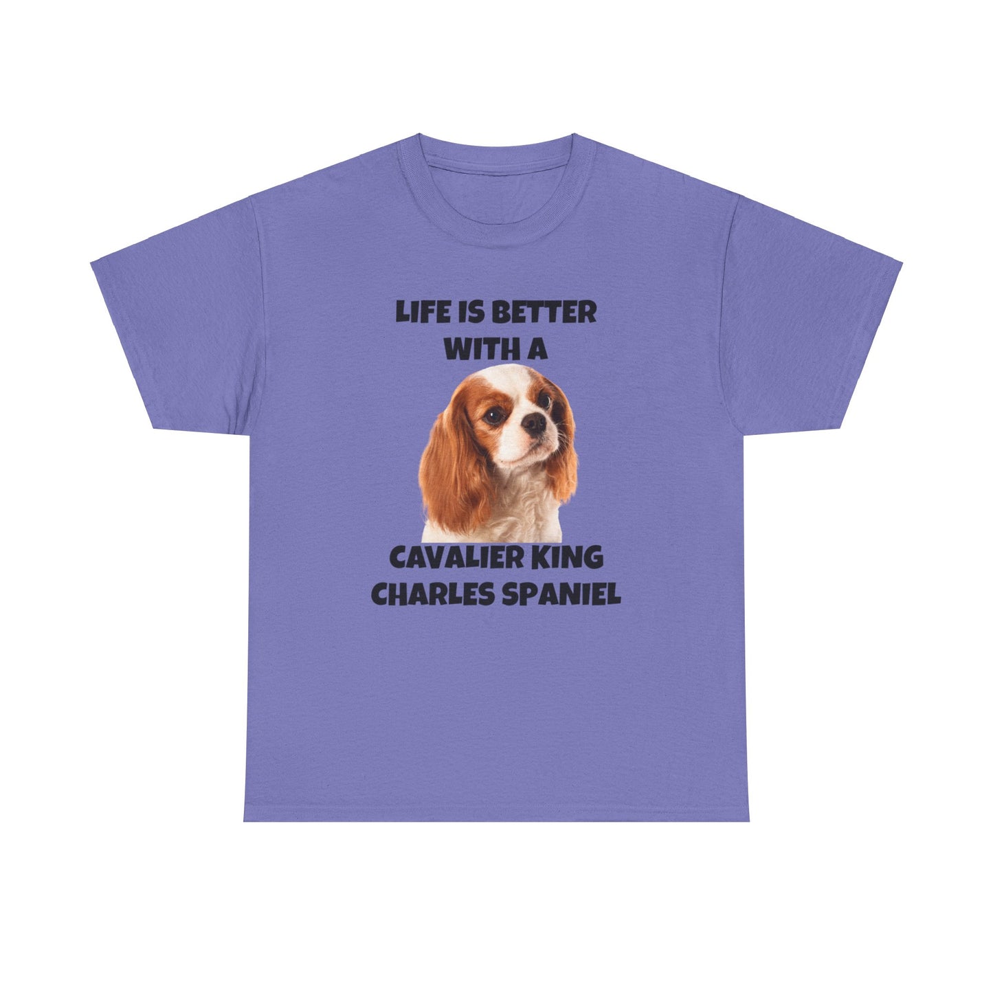 Cavalier King Charles Spaniel, Life is Better with a Cavalier King Charles Spaniel, Unisex Heavy Cotton Tee