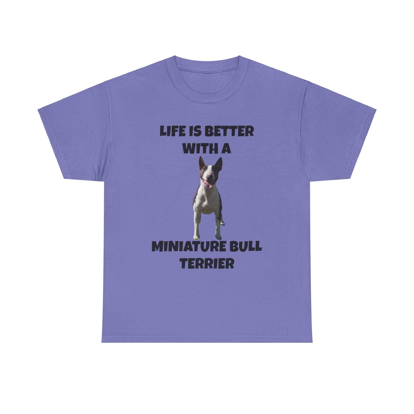 Miniature Bull Terrier, Life is Better with a Miniature Bull Terrier,Unisex Heavy Cotton Tee