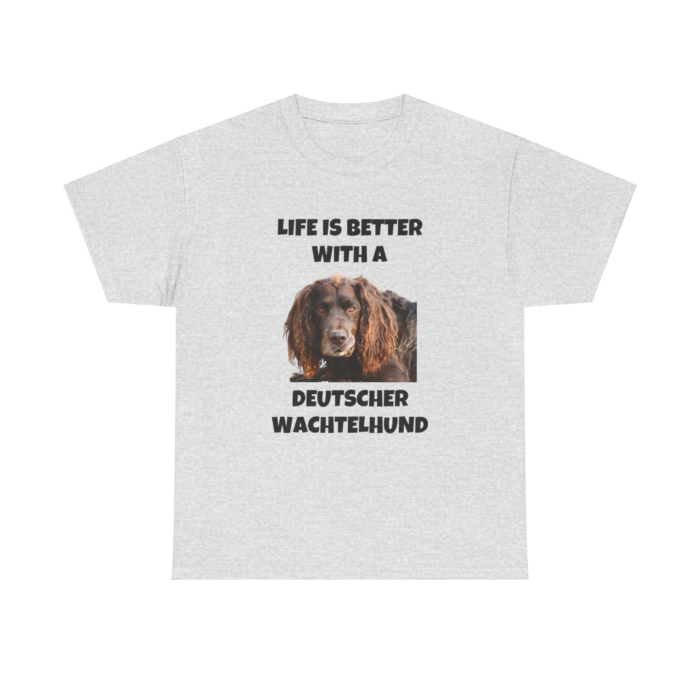 Deutscher Wachtelhund Dog, Life is Better with a Deutscher Wachtelhund, Unisex Heavy Cotton Tee