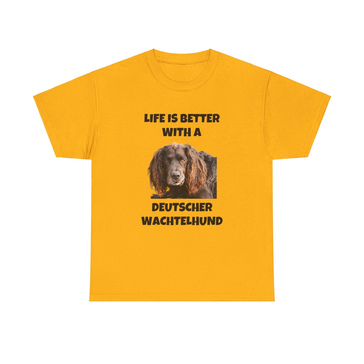 Deutscher Wachtelhund Dog, Life is Better with a Deutscher Wachtelhund, Unisex Heavy Cotton Tee