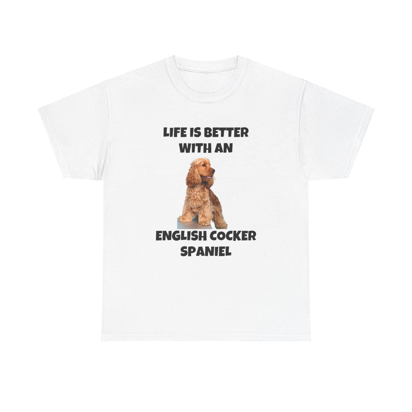 English Cocker Spaniel Dog, Life is Better with an English Cocker Spaniel, Unisex Heavy Cotton Tee