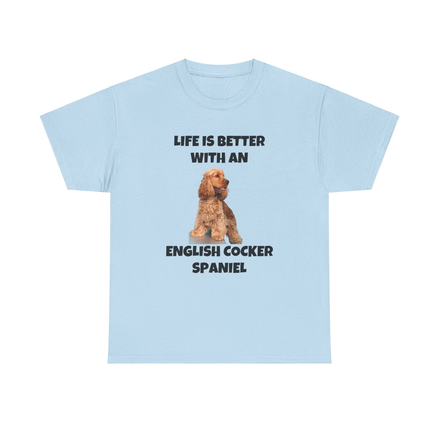 English Cocker Spaniel Dog, Life is Better with an English Cocker Spaniel, Unisex Heavy Cotton Tee