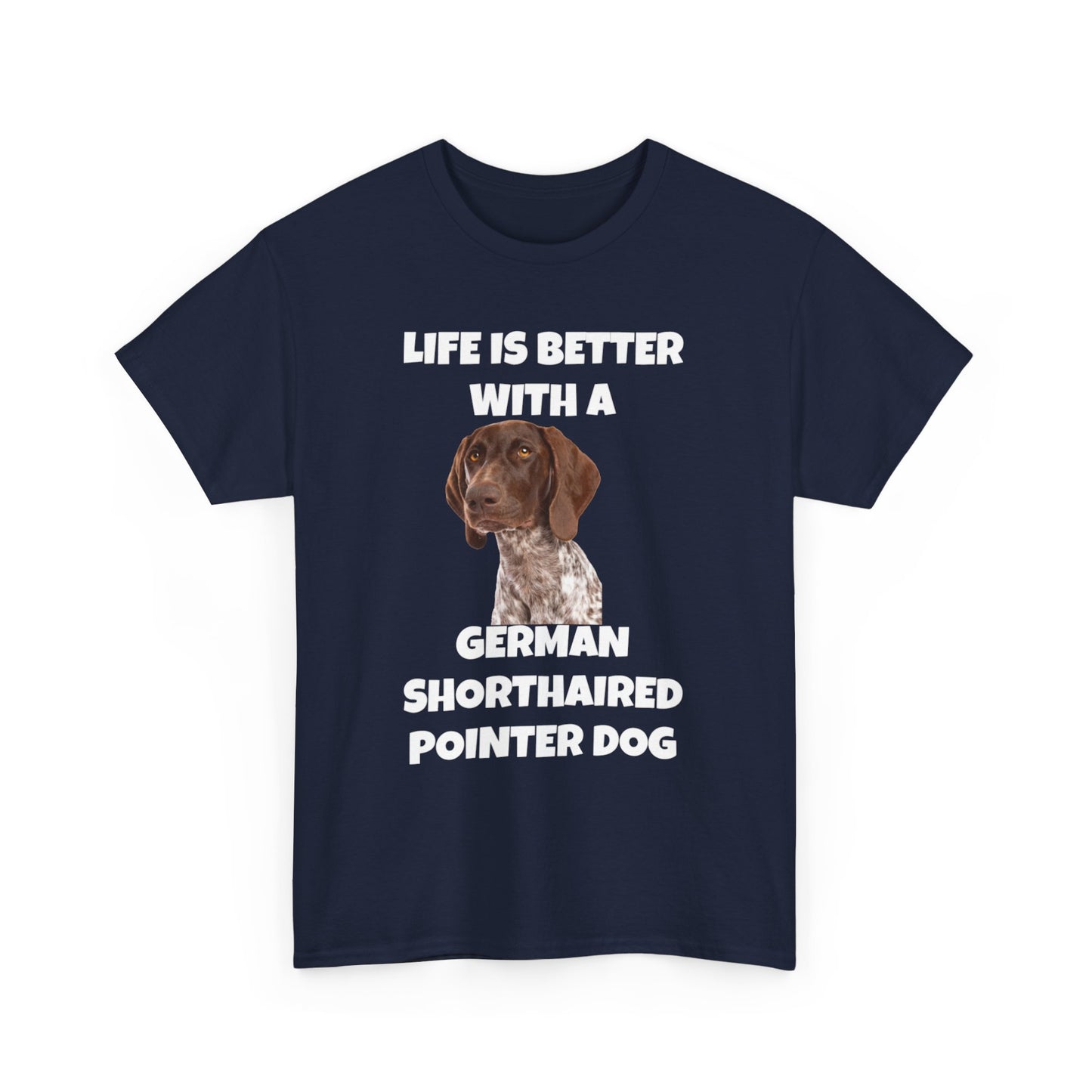 German Shorthaired Pointer Dog, Life is Better with a German Shorthaired Pointer Dog, Dark Unisex Heavy Cotton Tee