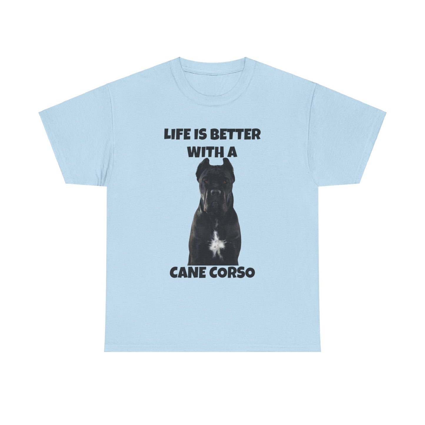 Cane Corso, Cane Corso Dog, Life is Better with a Cane Corso, Unisex Heavy Cotton Tee