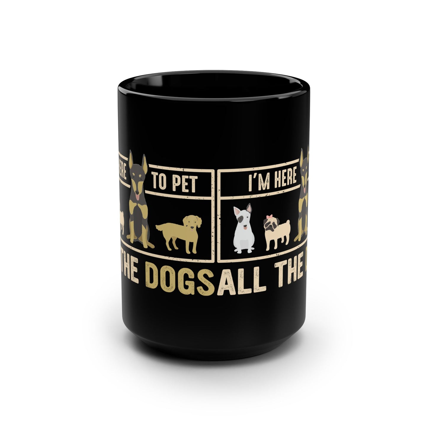 I'm Here to Pet All the Dogs - 15oz Black Mug