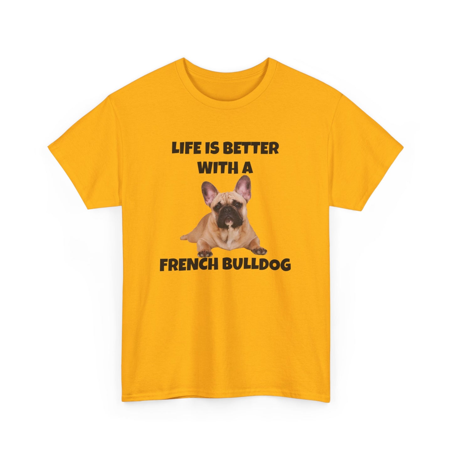 Frenchie, French Bulldog, Life is Better with a French Bulldog, Unisex Heavy Cotton Tee