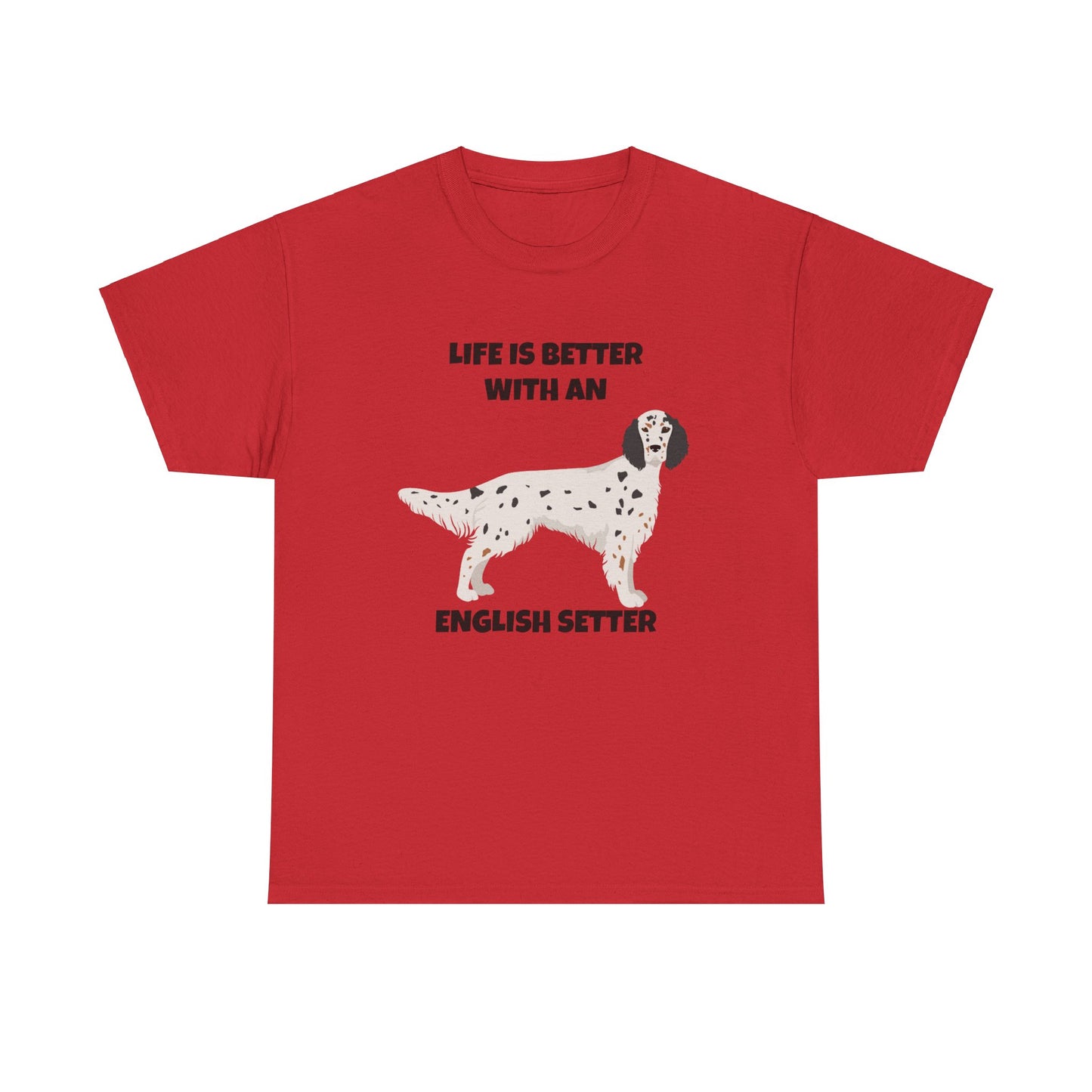 English Setter Dog, Life is Better with an English Setter, Unisex Heavy Cotton Tee