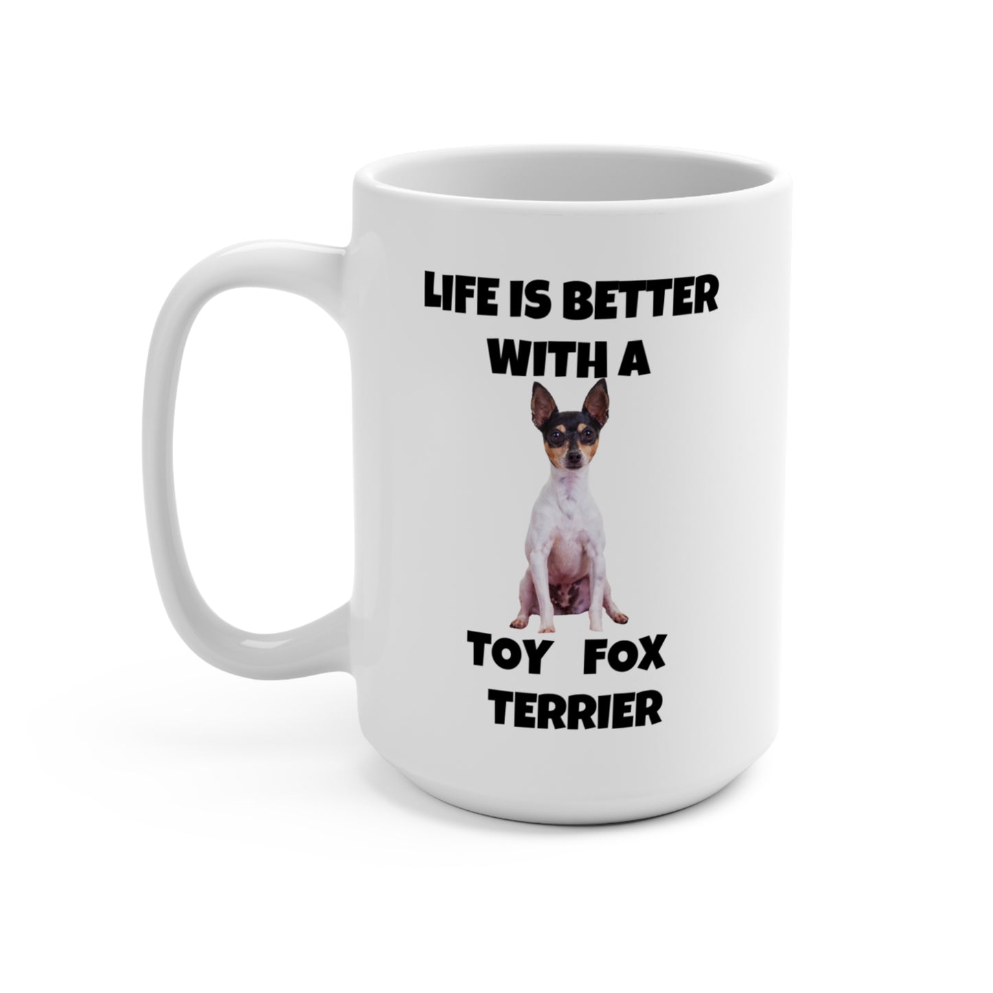Toy Fox Terrier, Life is Better with a Toy Fox Terrier, Mug 15oz