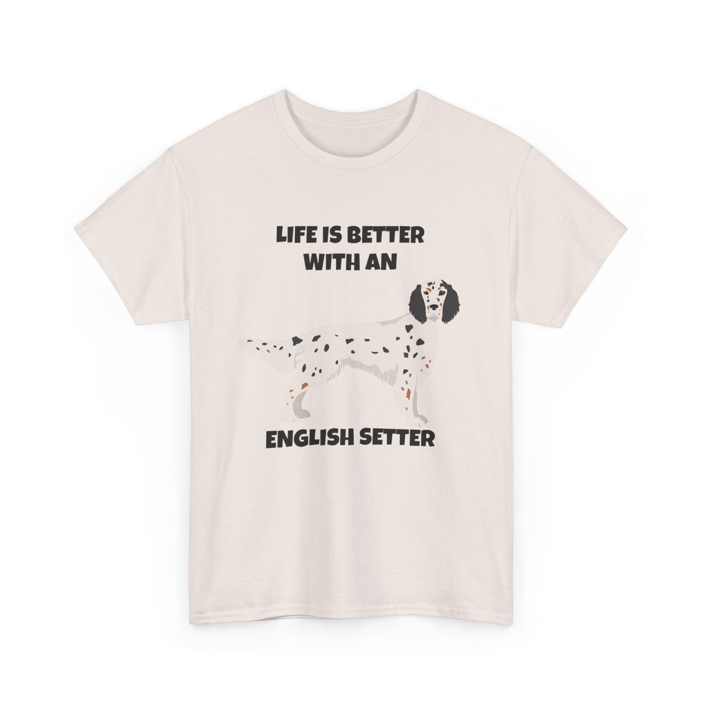 English Setter Dog, Life is Better with an English Setter, Unisex Heavy Cotton Tee