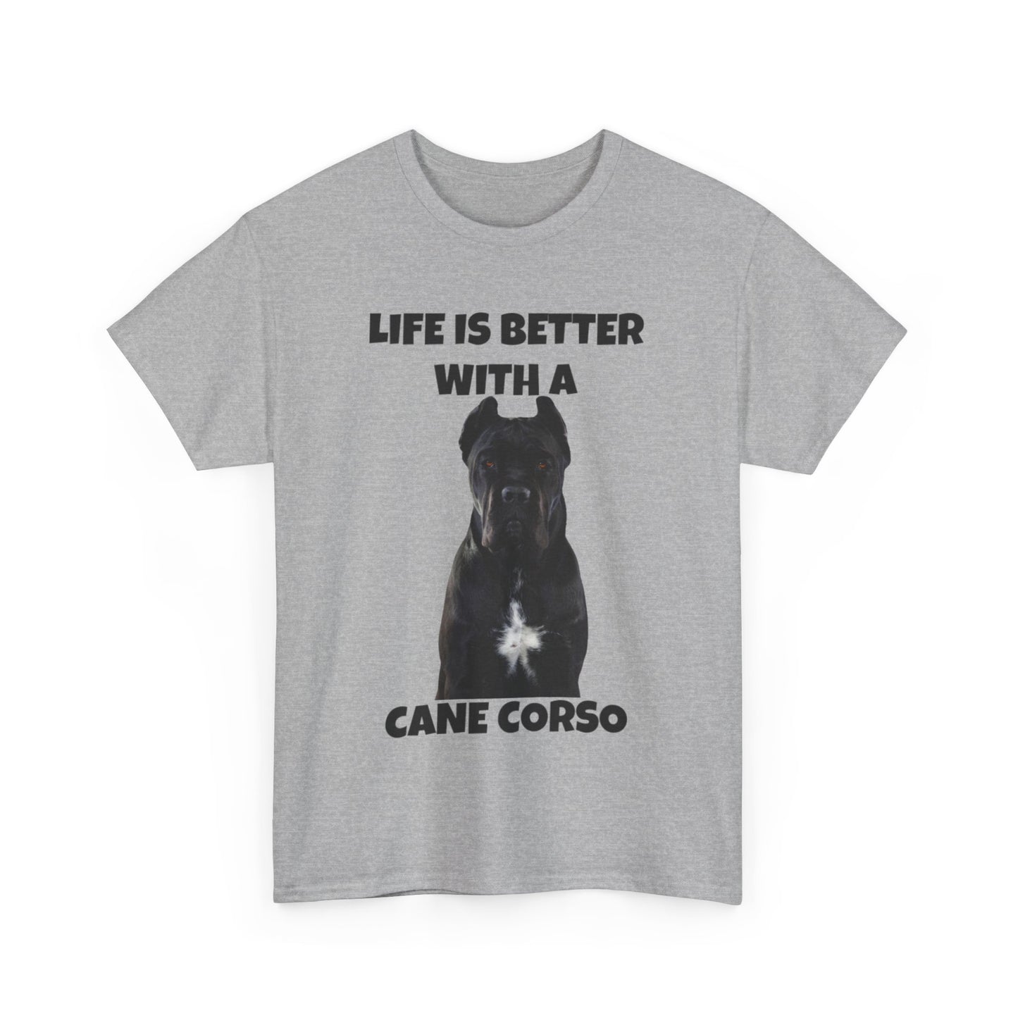 Cane Corso, Cane Corso Dog, Life is Better with a Cane Corso, Unisex Heavy Cotton Tee