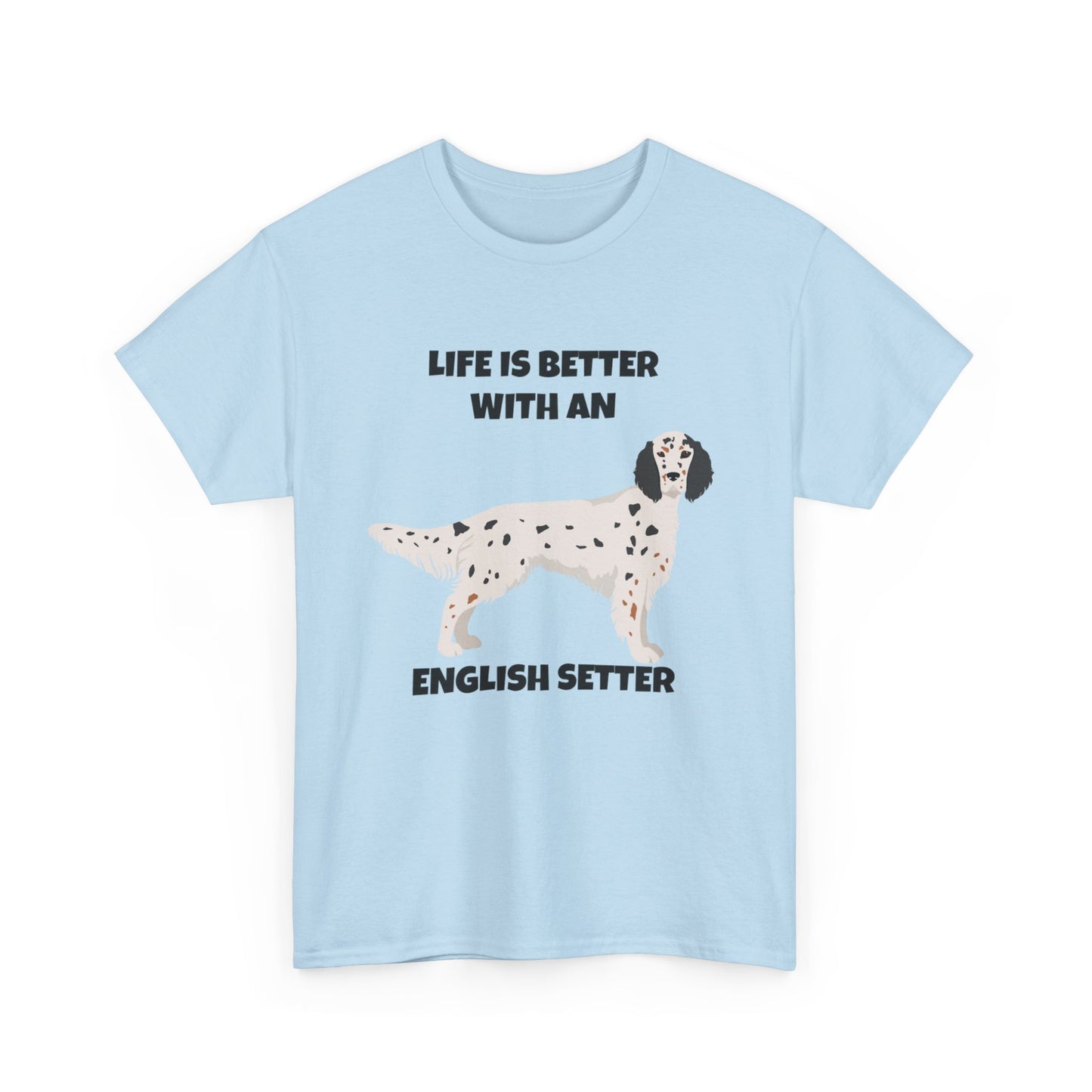 English Setter Dog, Life is Better with an English Setter, Unisex Heavy Cotton Tee