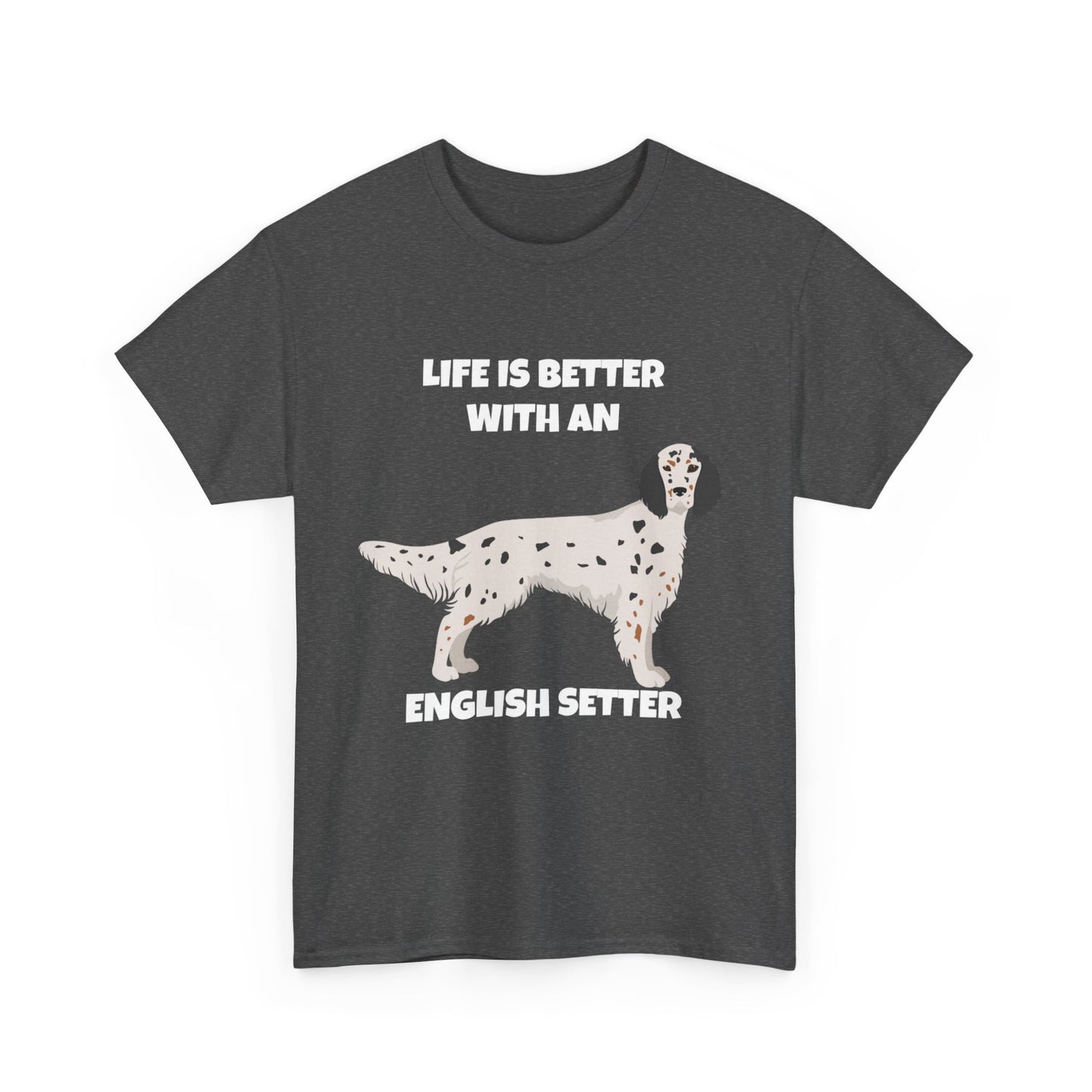 English Setter Dog, Life is Better with an English Setter, Dark Unisex Heavy Cotton Tee