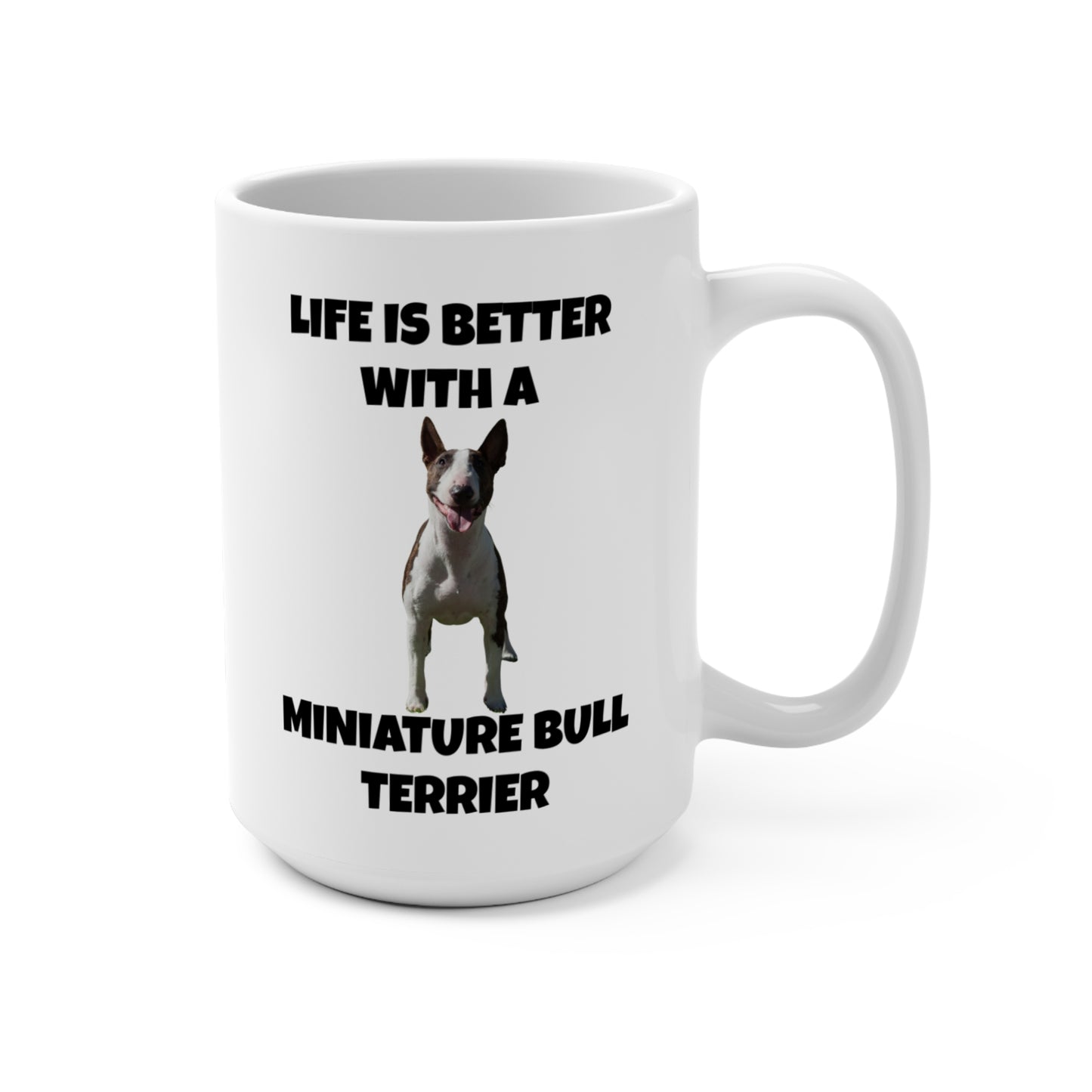 Miniature Bull Terrier, Life is Better with a Miniature Bull Terrier, Mug 15oz