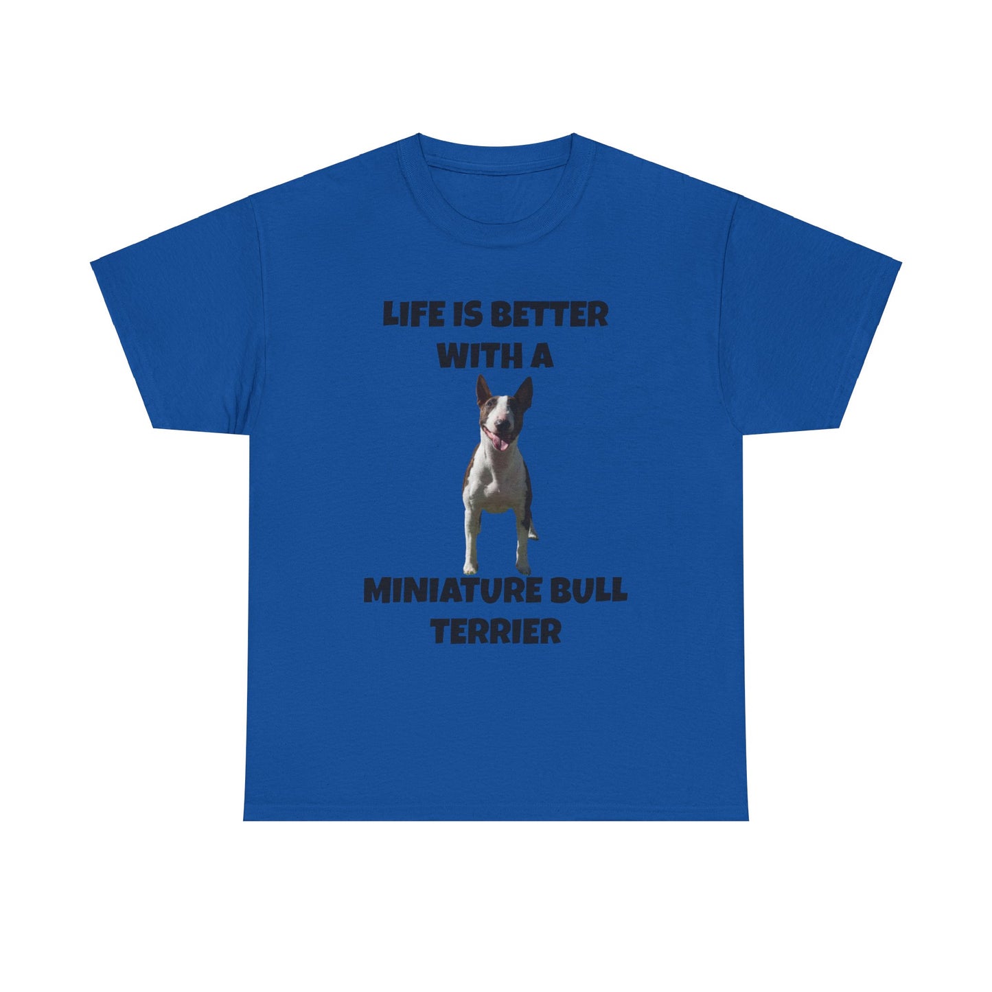 Miniature Bull Terrier, Life is Better with a Miniature Bull Terrier,Unisex Heavy Cotton Tee